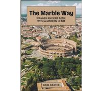 The Marble Way: Wander Ancient Rome with a Modern Heart
