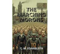 THE MARCHING MORONS: A Chilling Vision of a Future Ruled by Ignorance-and the Genius Who Tried to Save It
