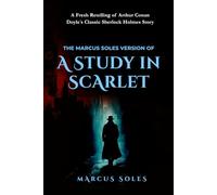 The Marcus Soles Version of A Study in Scarlet: A Fresh Retelling of Arthur Conan Doyle's Classic Sherlock Holmes Story
