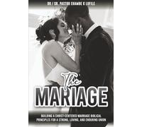 The Mariage: Building a Christ-Centered Marriage Biblical Principles for a Strong, Loving, and Enduring Union