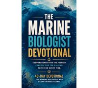 The Marine Biologist Devotional: A 40 Day Christian Devotional for Marine Biologists, Ocean Scientists, and Sea Lovers Wanting a Deeper Walk With Christ