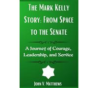 The Mark Kelly Story: From Space to the Senate: A Journey of Courage, Leadership, and Service