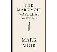 The Mark Moir Novellas - Volume One: A Collection of Literary Novellas About Love, Loss & Human Connection