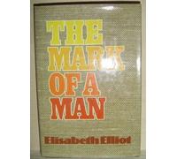 The Mark of a Man by Elisabeth Elliot (1981-08-02)