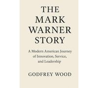 The Mark Warner Story: A Modern American Journey of Innovation, Service, and Leadership