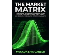 The Market Matrix: A Theoretical Blueprint For Observing Global Liquidity, Institutional Order Flow, And The Mathematical Probabilities Of Technical Analysis
