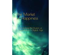 The Market of Happiness: Unraveling the Illusion of Happiness in a Digital Age