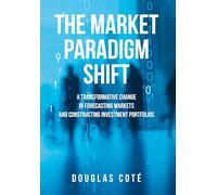 The Market Paradigm Shift: A Transformative Change in Forecasting Markets and Constructing Investment Portfolios