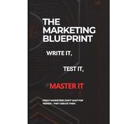 The Marketing Blueprint: Write It, Test It, Master It - A Strategic Journal for Data-Driven Marketers