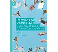 The Marketing of Children’s Toys: Critical Perspectives on Children’s Consumer Culture