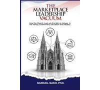 The Marketplace LEADERSHIP VACUUM: How The Church Must Win The War on Values in the Family, Government, Education & Industry