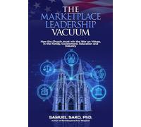 The Marketplace LEADERSHIP VACUUM: ow The Church Must Win The War on Values in the Family, Government, Education & Industry