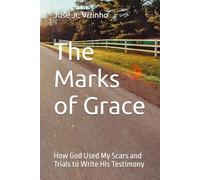 The Marks of Grace: How God Used My Scars and Trials to Write His Testimony