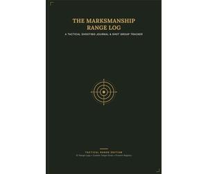 The Marksmanship Range Log: A Tactical Shooting Journal & Shot Group Tracker for Handgun, Rifle, and Precision Marksmen: 120-Page 6x9 Pocket Notebook ... Drill Times, and Plotting Target Groupings