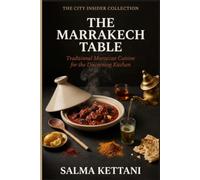 The Marrakech Table: Traditional Moroccan Cuisine for the Discerning Kitchen