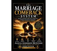 THE MARRIAGE COMEBACK SYSTEM ™: Healing, Alignment, Structure, Consistency, Purpose, and Practical Execution That Actually Works1