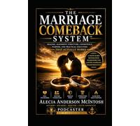 THE MARRIAGE COMEBACK SYSTEM ™: Healing, Alignment, Structure, Consistency, Purpose, and Practical Execution That Actually Works1