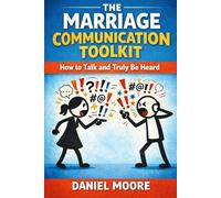 The Marriage Communication Toolkit: How to Talk and Truly Be Heard