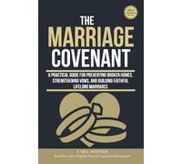 The Marriage Covenant: A Practical Guide for Preventing Broken Homes, Strengthening Vows, and Building Faithful Lifelong Marriages - Revised, Expanded, & Global Second Edition