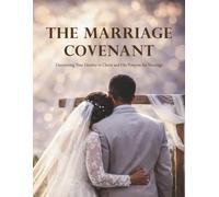 The Marriage Covenant: Discovering Your Identity in Christ and His Purpose for Marriage