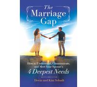 The Marriage Gap: How to Understand, Communicate, and Meet Your Spouse's Four Deepest Needs