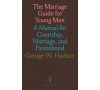 The Marriage Guide for Young Men: A Manual for Courtship, Marriage, and Parenthood