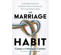 The Marriage Habit: 10 Simple Practices to Build a More Intentional, Thriving Relationship