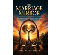 THE MARRIAGE MIRROR: A HANDBOOK FOR THE MARRIED, THE SINGLE, AND THE BROKENHEARTED WHO STILL BELIEVE IN LOVE