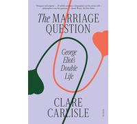 The Marriage Question: George Eliot's Double Life - Carlisle Clare