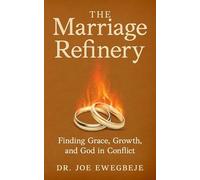 The Marriage Refinery: Finding Grace, Growth, and God in Conflict