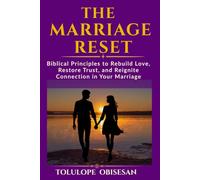 THE MARRIAGE RESET: Biblical Principles to Rebuild Love, Restore Trust, and Reignite Connection in Your Marriage
