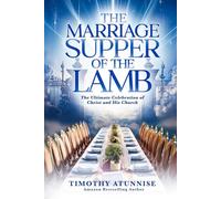 The Marriage Supper of the Lamb: The Ultimate Celebration of Christ and His Church