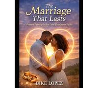 The Marriage That Lasts: Proven Principles For Love That Never Fades