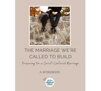 The Marriage We're Called to Build: Preparing for a Christ-Centered Marriage