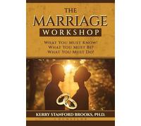 The Marriage Workshop: What You Must Know! What You Must Be! What You Must Do!