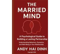 The Married Mind: A Psychological Guide to Building a Lasting Partnership: Understanding Behaviors, Dynamics, and Well-Being in Your Relationship
