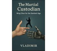 The Martial Custodian: Wing Chun for the Sentient Age