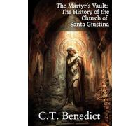 The Martyr’s Vault: The History of the Church of Santa Giustina: Sacred Compass: The Light Of Modern Catholicism Vol.59