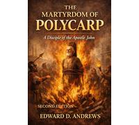 THE MARTYRDOM OF POLYCARP: A Disciple of the Apostle John