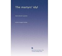 The martyrs' idyl, and shorter poems (1899)