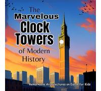 The Marvelous Clock Towers of Modern History: A Great Gift for Childrens Books Amazing Kids Books