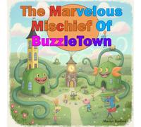 The Marvelous Mischief of BuzzleTown: Rhymes, chaos, and crazy creatures, welcome to the buzz of BuzzleTown!