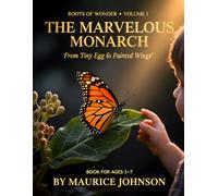 The Marvelous Monarch: From Tiny Egg to Painted Wings