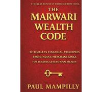 THE MARWARI WEALTH CODE: 12 Timeless Financial Principles from India’s Merchant Kings for Building Generational Wealth