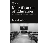 The Marxification of Education: Paulo Freire's Critical Marxism and the Theft of Education
