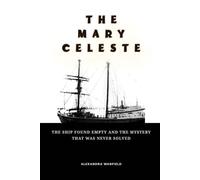 THE MARY CELESTE: The Ship Found Empty and the Mystery That Was Never Solved