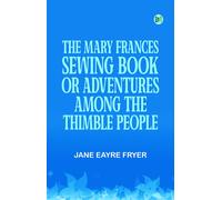 The Mary Frances Sewing Book; or, Adventures Among the Thimble Peopl (Tascabile)