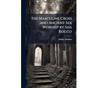 The Masculine Cross and Ancient Sex Worship by Sha Rocco