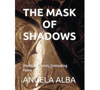 THE MASK OF SHADOWS: Unveiling Secrets, Unmasking Power