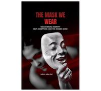 The Mask We Wear: Understanding Identity, Fear, and the Self We Hide